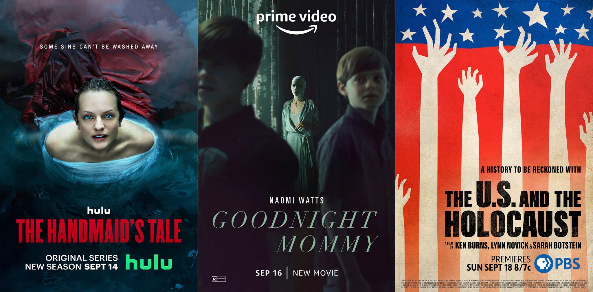 <p>This combination of images shows promotional art for the Hulu series "The Handmaid's Tale," premiering it's latest season on Sept. 14, left, "Good Night Mommy," a Prime Video film premiering Sept. 16, center, and "The U.S. and the Holocaust," a film premiering Sept. 18 on PBS. (Hulu/Prime Video/PBS via AP)</p>